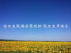 给女生祝福语简短的 祝女生节快乐
